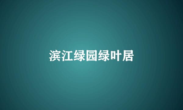 滨江绿园绿叶居