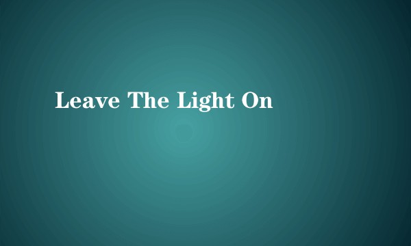 Leave The Light On