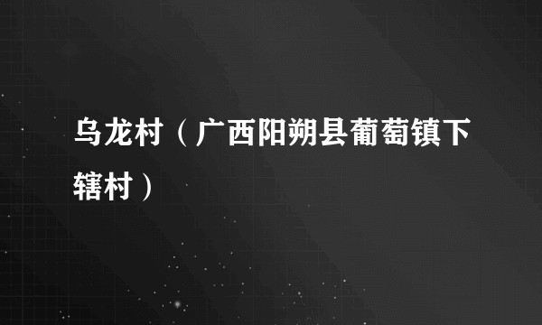 乌龙村（广西阳朔县葡萄镇下辖村）