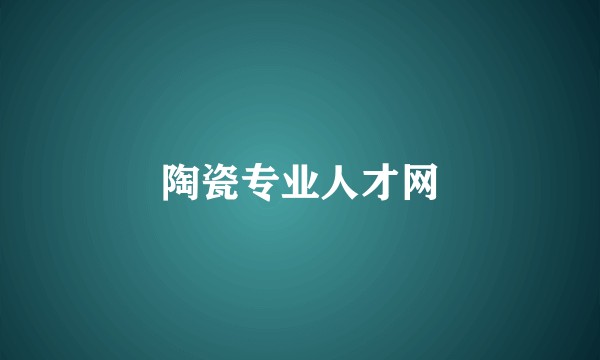 陶瓷专业人才网
