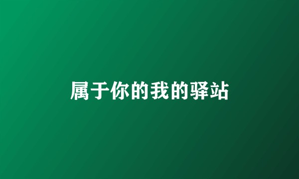 属于你的我的驿站