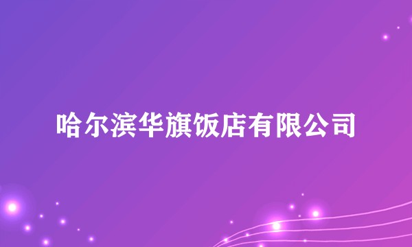 哈尔滨华旗饭店有限公司