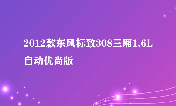2012款东风标致308三厢1.6L自动优尚版