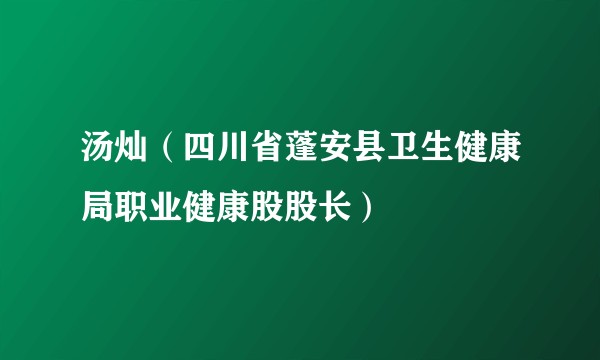 汤灿（四川省蓬安县卫生健康局职业健康股股长）