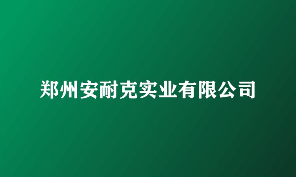 郑州安耐克实业有限公司