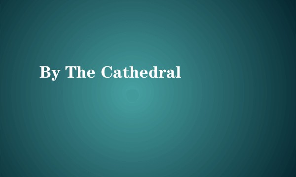 By The Cathedral
