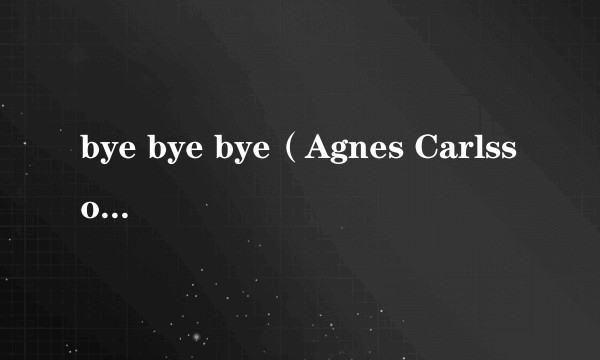 bye bye bye（Agnes Carlsson演唱歌曲）