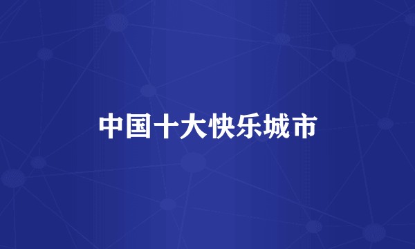 中国十大快乐城市