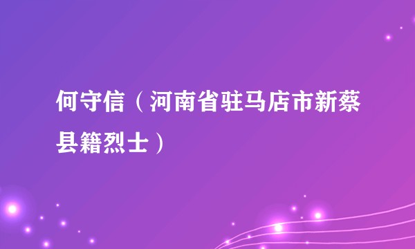 何守信(河南省驻马店市新蔡县籍烈士)