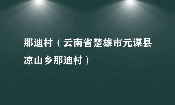 那迪村(云南省楚雄市元谋县凉山乡那迪村)