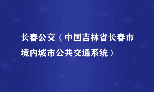 长春公交（中国吉林省长春市境内城市公共交通系统）