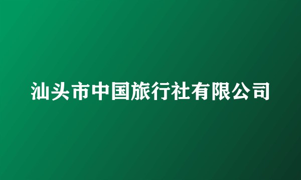 汕头市中国旅行社有限公司