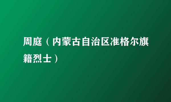 周庭（内蒙古自治区准格尔旗籍烈士）