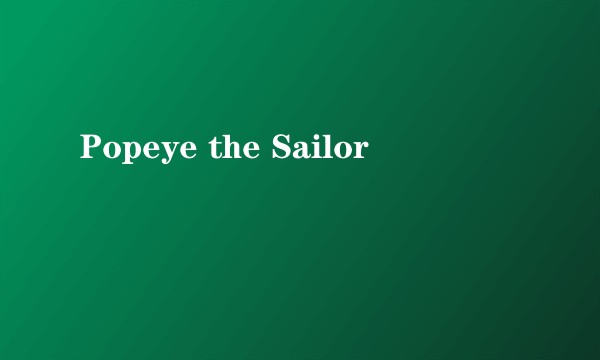 Popeye the Sailor