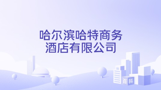 哈尔滨哈特商务酒店有限公司