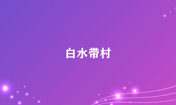白水带村