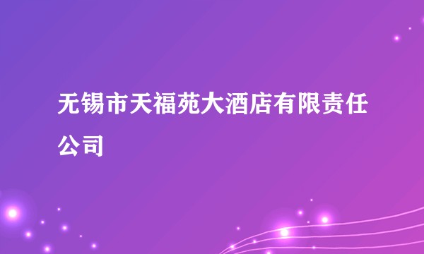 无锡市天福苑大酒店有限责任公司