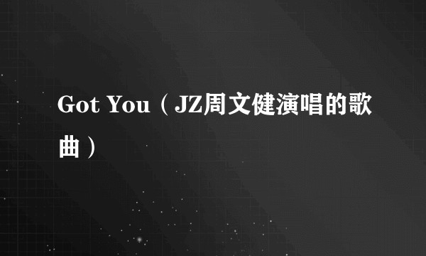 Got You（JZ周文健演唱的歌曲）