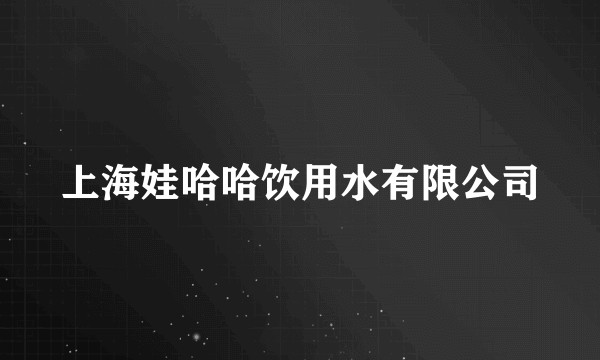 上海娃哈哈饮用水有限公司