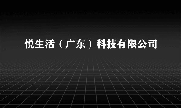 悦生活（广东）科技有限公司