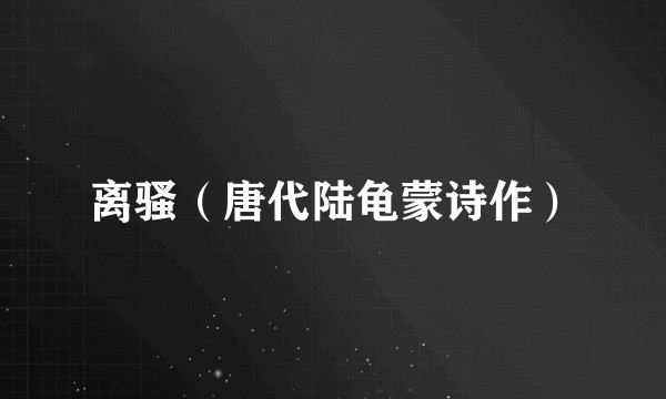 离骚（唐代陆龟蒙诗作）