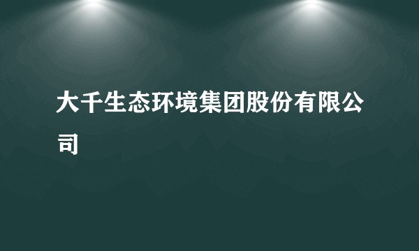 大千生态环境集团股份有限公司