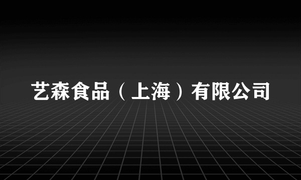 艺森食品（上海）有限公司