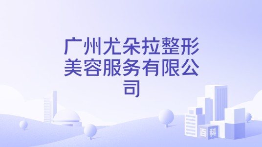 广州尤朵拉整形美容服务有限公司