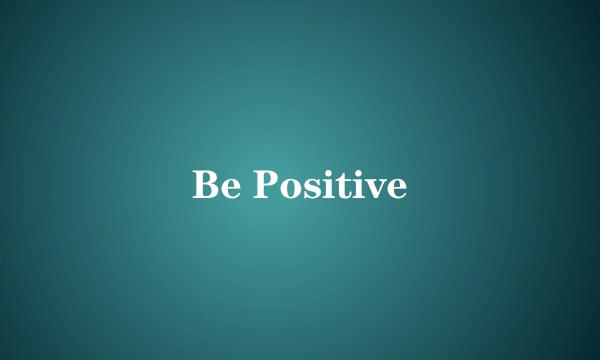 Be Positive