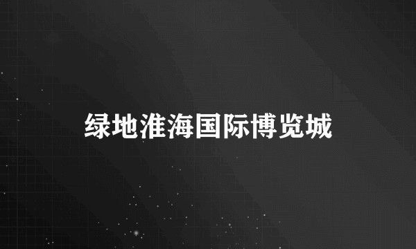 绿地淮海国际博览城