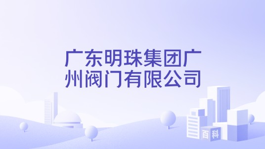 广东明珠集团广州阀门有限公司