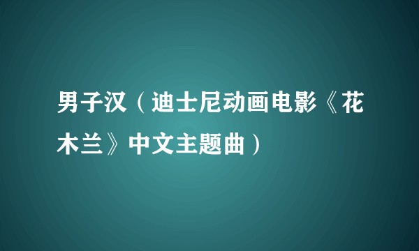 男子汉（迪士尼动画电影《花木兰》中文主题曲）