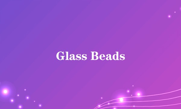 Glass Beads