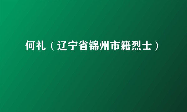 何礼（辽宁省锦州市籍烈士）