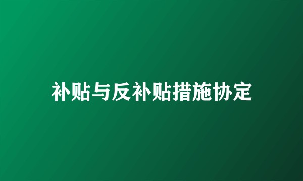 补贴与反补贴措施协定
