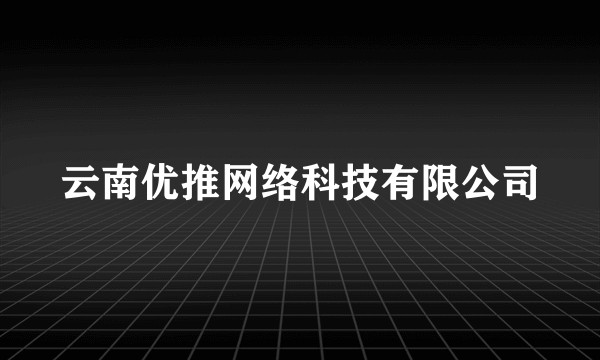 云南优推网络科技有限公司
