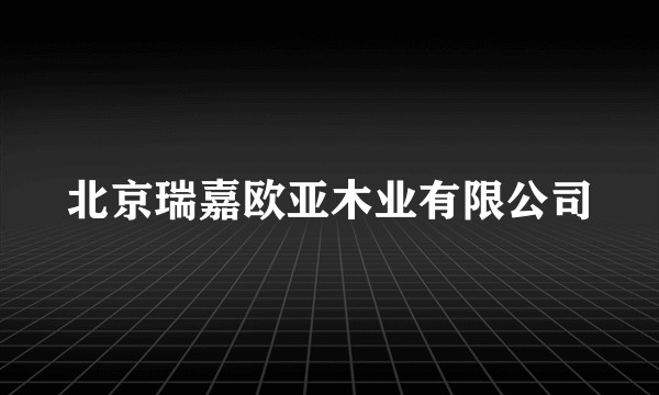 北京瑞嘉欧亚木业有限公司