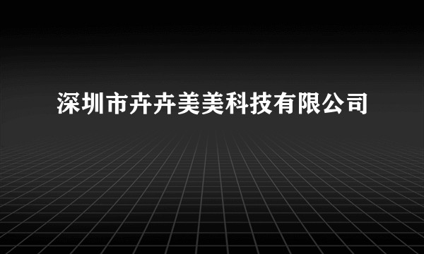 深圳市卉卉美美科技有限公司