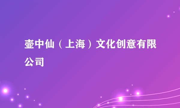 壶中仙（上海）文化创意有限公司