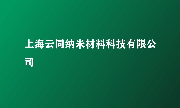 上海云同纳米材料科技有限公司