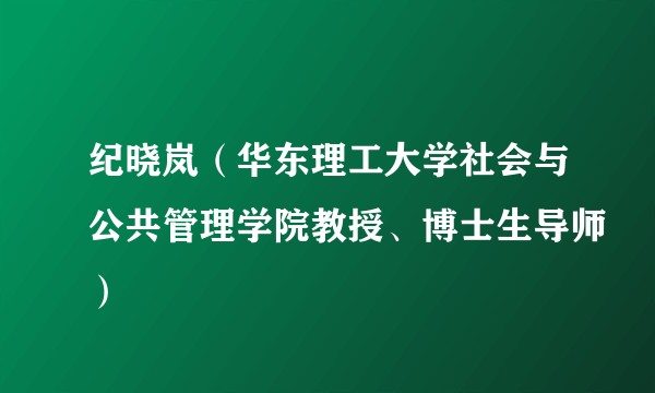 纪晓岚(华东理工大学社会与公共管理学院教授、博士生导师)