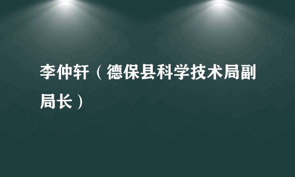 李仲轩（德保县科学技术局副局长）