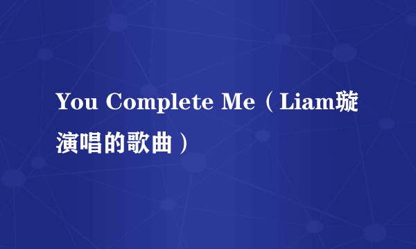 You Complete Me(Liam璇演唱的歌曲)