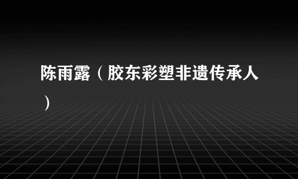 陈雨露（胶东彩塑非遗传承人）