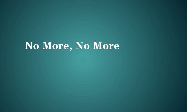 No More, No More