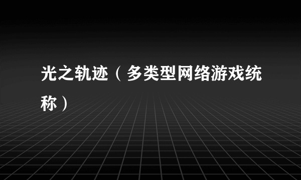 光之轨迹（多类型网络游戏统称）