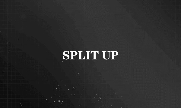 SPLIT UP