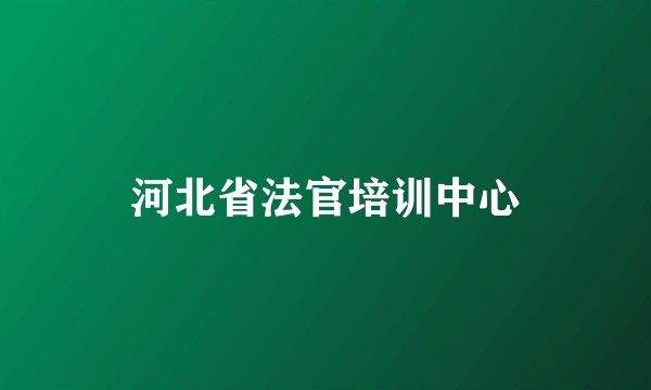 河北省法官培训中心