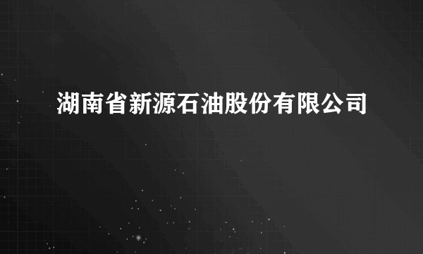 湖南省新源石油股份有限公司