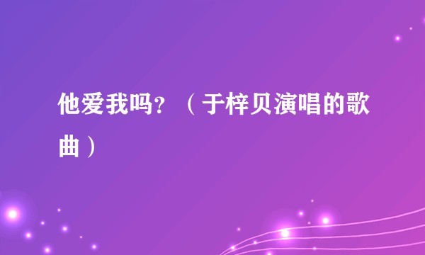 他爱我吗？（于梓贝演唱的歌曲）